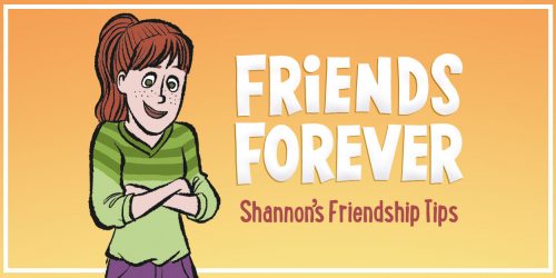 Friends Forever: Shannon’s Tips for Navigating Tricky Friendships